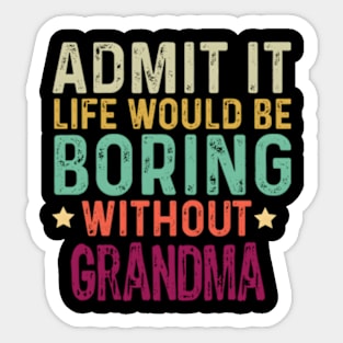 Admit It Life Would Be Boring Without Grandma Sticker